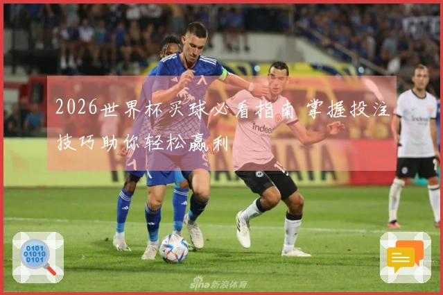 2026世界杯买球必看指南 掌握投注技巧助你轻松赢利
