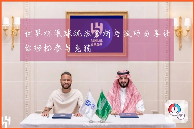 世界杯滚球玩法分析与技巧分享让你轻松参与竞猜
